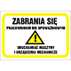 Zabrania się pracownikom nie upoważnionym uruchamiać maszyny i urządzenia mechaniczne